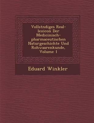 Vollst Ndiges Real-Lexicon Der Medicinisch-Pharmaceutischen Naturgeschichte Und Rohwaarenkunde, Volume 1 (Paperback)
