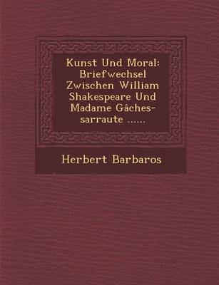 Kunst Und Moral: Briefwechsel Zwischen William Shakespeare Und Madame Gaches-Sarraute ...... (Paperback)