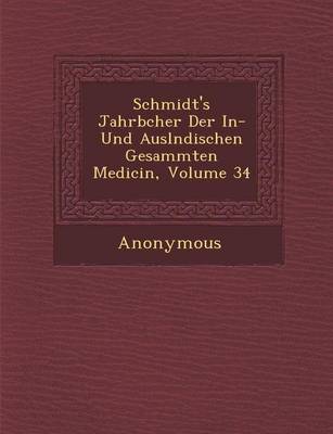 Schmidt's Jahrb Cher Der In- Und Ausl Ndischen Gesammten Medicin, Volume 34 (Paperback)