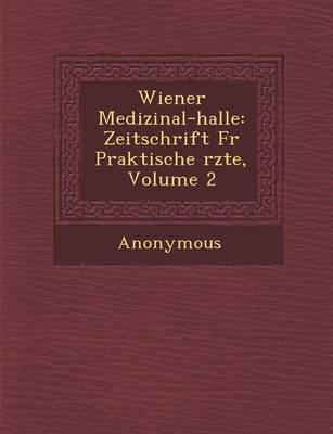 Wiener Medizinal-Halle: Zeitschrift Fur Praktische Rzte, Volume 2 (Paperback)