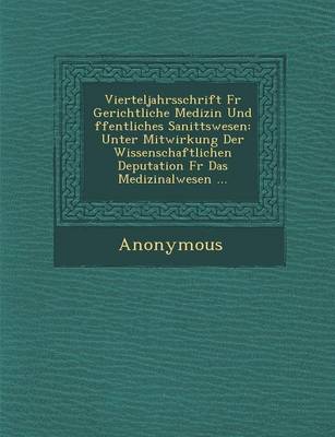 Vierteljahrsschrift Fur Gerichtliche Medizin Und Ffentliches Sanit Tswesen: Unter Mitwirkung Der Wissenschaftlichen Deputation Fur Das Medizinalwesen (Paperback)