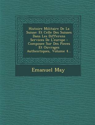 Histoire Militaire de La Suisse: Et Celle Des Suisses Dans Les Differens Services de L'Europe: Composee Sur Des Pieces Et Ouvrages Authentiques, Volum (Paperback)