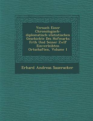 Versuch Einer Chronologisch-Diplomatisch-Statistischen Geschichte Des Hofmarks F Rth Und Seiner Zw LF Einverleibten Ortschaften, Volume 1 (Paperback)