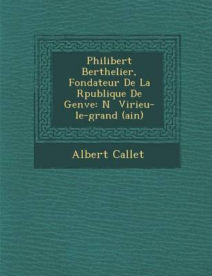 Philibert Berthelier, Fondateur de La R Publique de Gen Ve: N Virieu-Le-Grand (Ain) (Paperback)
