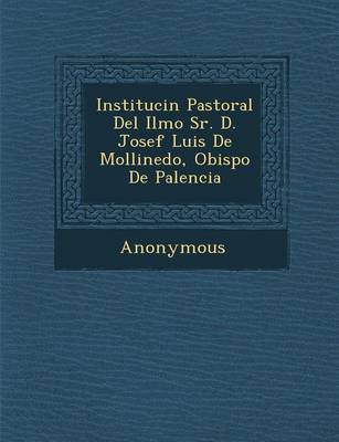 Instituci N Pastoral del Ilmo Sr. D. Josef Luis de Mollinedo, Obispo de Palencia (Paperback)