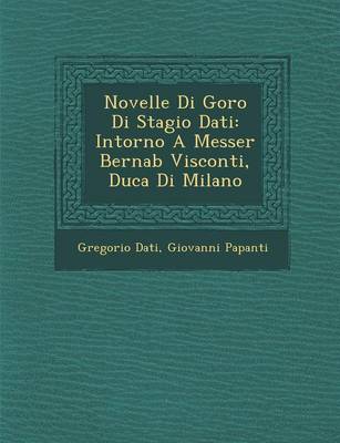 Novelle Di Goro Di Stagio Dati: Intorno a Messer Bernab Visconti, Duca Di Milano (Paperback)