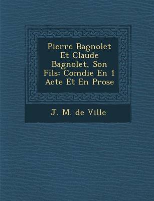 Pierre Bagnolet Et Claude Bagnolet, Son Fils: Com Die En 1 Acte Et En Prose (Paperback)