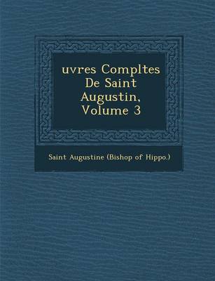 Uvres Completes de Saint Augustin, Volume 3 (Paperback)