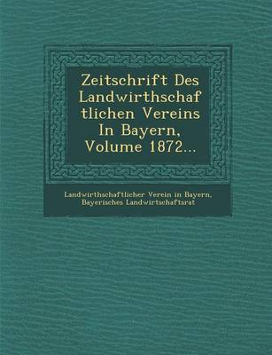 Zeitschrift Des Landwirthschaftlichen Vereins in Bayern, Volume 1872... (Paperback)