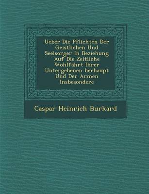 Ueber Die Pflichten Der Geistlichen Und Seelsorger in Beziehung Auf Die Zeitliche Wohlfahrt Ihrer Untergebenen Berhaupt Und Der Armen Insbesondere (Paperback)