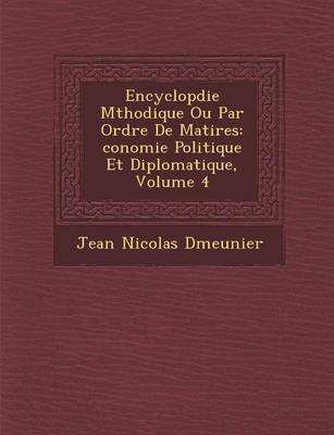 Encyclop Die M Thodique Ou Par Ordre de Mati Res: Conomie Politique Et Diplomatique, Volume 4 (Paperback)