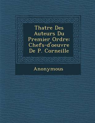 Th Atre Des Auteurs Du Premier Ordre: Chefs-D'Oeuvre de P. Corneille (Paperback)