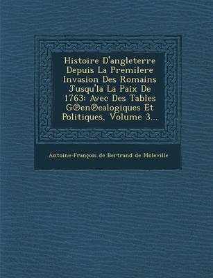 Histoire D'Angleterre Depuis La Premilere Invasion Des Romains Jusqu'la La Paix de 1763: Avec Des Tables G En Ealogiques Et Politiques, Volume 3... (Paperback)