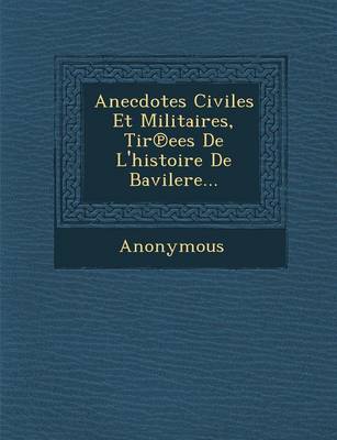 Anecdotes Civiles Et Militaires, Tir Ees de L'Histoire de Bavilere... (Paperback)