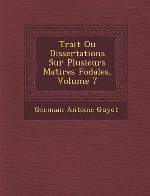 Trait Ou Dissertations Sur Plusieurs Mati Res F Odales, Volume 7 (Paperback)