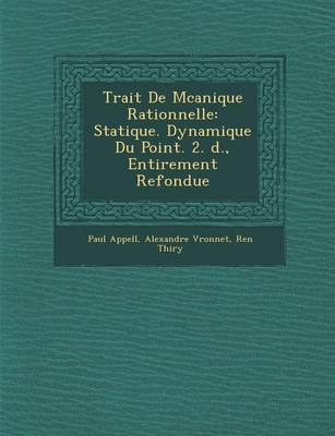 Trait de M Canique Rationnelle: Statique. Dynamique Du Point. 2. D., Enti Rement Refondue (Paperback)
