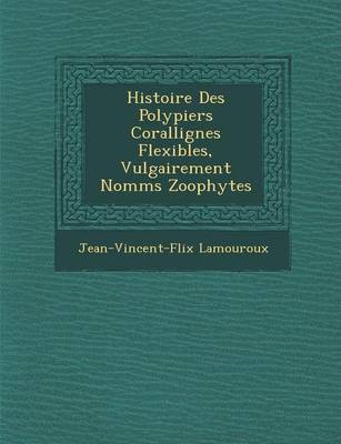 Histoire Des Polypiers Corallig Nes Flexibles, Vulgairement Nomm S Zoophytes (Paperback)