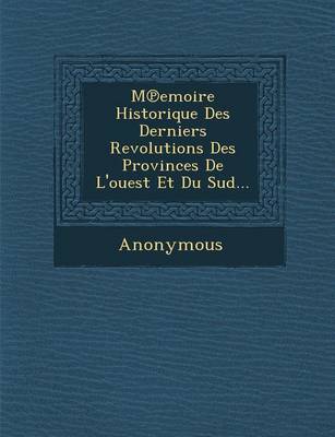 M Emoire Historique Des Derniers Revolutions Des Provinces de L'Ouest Et Du Sud... (Paperback)