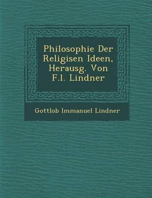 Philosophie Der Religi Sen Ideen, Herausg. Von F.L. Lindner (Paperback)