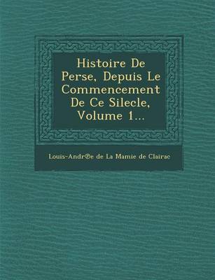 Histoire de Perse, Depuis Le Commencement de Ce Silecle, Volume 1... (Paperback)