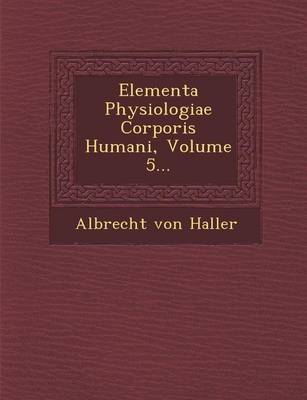 Elementa Physiologiae Corporis Humani, Volume 5... (Paperback)