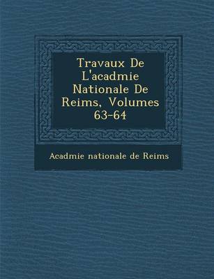 Travaux de L'Acad Mie Nationale de Reims, Volumes 63-64 (Paperback)