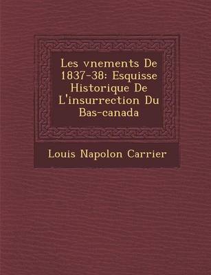 Les V Nements de 1837-38: Esquisse Historique de L'Insurrection Du Bas-Canada (Paperback)