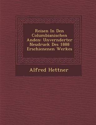 Reisen in Den Columbianischen Anden: Unver Nderter Neudruck Des 1888 Erschienenen Werkes (Paperback)