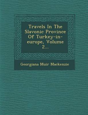 Travels in the Slavonic Province of Turkey-In-Europe, Volume 2... (Paperback)