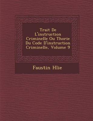 Trait de L'Instruction Criminelle Ou Th Orie Du Code D'Instruction Criminelle, Volume 9 (Paperback)