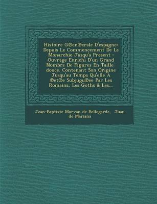 Histoire G En Erale D'Espagne: Depuis Le Commencement de La Monarchie Jusqu'a Present: Ouvrage Enrichi D'Un Grand Nombre de Figures En Taille-Douce. (Paperback)