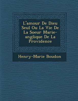 L'Amour de Dieu Seul Ou La Vie de La Soeur Marie-Ang Lique de La Providence (Paperback)