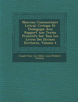 Nouveau Commentaire Litt Ral: Critique Et Th Ologique Avec Rapport Aux Textes Primitifs Sur Tous Les Livres Des Divines Ecritures, Volume 4 (Paperback)