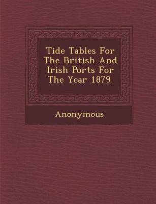 Tide Tables for the British and Irish Ports for the Year 1879. (Paperback)
