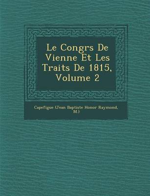 Le Congr S de Vienne Et Les Trait S de 1815, Volume 2 (Paperback)