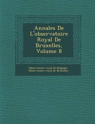Annales de L'Observatoire Royal de Bruxelles, Volume 8 (Paperback)
