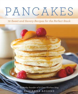 Pancakes: 72 Sweet and Savory Recipes for the Perfect Stack (Paperback)