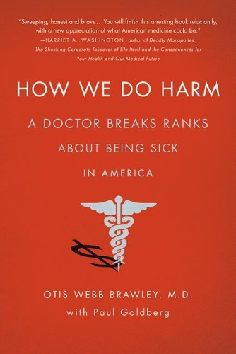 How We Do Harm: A Doctor Breaks Ranks About Being Sick in America (Paperback)