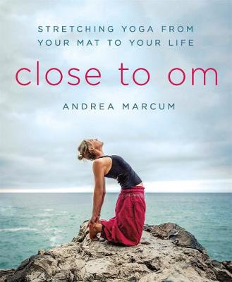 Close to Om: Stretching Yoga from Your Mat to Your Life (Paperback)