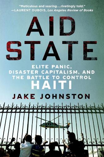Cover of Aid State: Elite Panic, Disaster Capitalism, and the Battle to Control Haiti