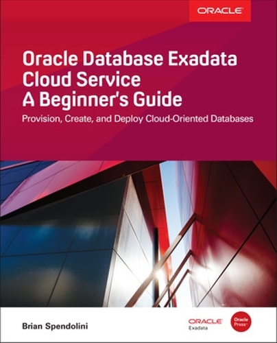 Oracle Database Exadata Cloud Service: A Beginner's Guide (Paperback)