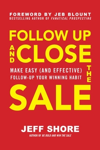 Follow Up and Close the Sale: Make Easy (and Effective) Follow-Up Your Winning Habit (Hardback)