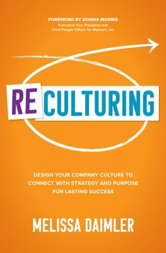 ReCulturing: Design Your Company Culture to Connect with Strategy and Purpose for Lasting Success (Hardback)