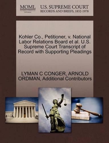 Kohler Co., Petitioner, V. National Labor Relations Board et al. U.S. Supreme Court Transcript of Record with Supporting Pleadings (Paperback)