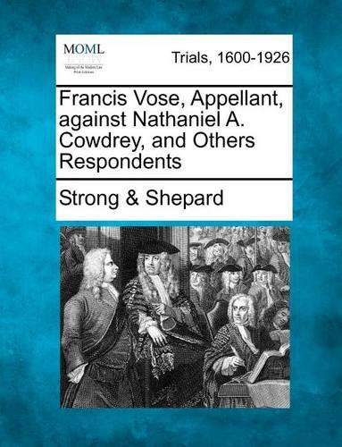 Francis Vose, Appellant, Against Nathaniel A. Cowdrey, and Others Respondents (Paperback)
