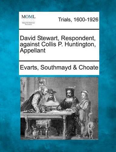 David Stewart, Respondent, Against Collis P. Huntington, Appellant (Paperback)