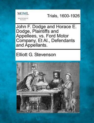 John F. Dodge and Horace E. Dodge, Plaintiffs and Appellees, vs. Ford Motor Company, et al., Defendants and Appellants. (Paperback)