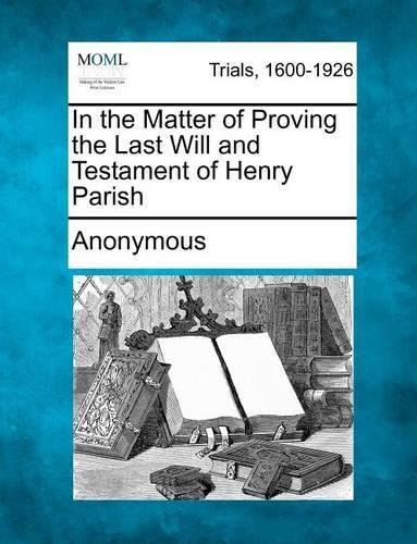In the Matter of Proving the Last Will and Testament of Henry Parish (Paperback)