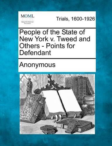 People of the State of New York V. Tweed and Others - Points for Defendant (Paperback)