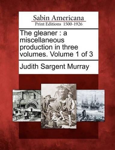 The Gleaner: A Miscellaneous Production in Three Volumes. Volume 1 of 3 (Paperback)